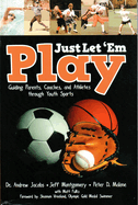 Just Let em Play:  Guiding Parents, Coaches and Athletes Through Youth Sports