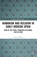Humanism and Religion in Early Modern Spain:  John of the Cross, Francisco de Aldana, Luis de Le¿n
