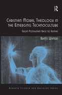 Christian Moral Theology in the Emerging Technoculture:  From Posthuman Back to Human
