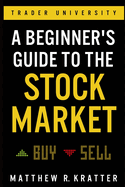 A Beginner's Guide to the Stock Market:  Everything You Need to Start Making Money Today