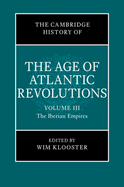 The Cambridge History of the Age of Atlantic Revolutions:  Volume 3, The Iberian Empires
