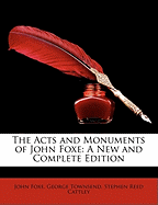 The Acts and Monuments of John Foxe:  A New and Complete Edition