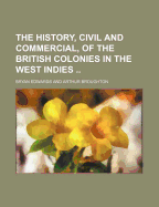 The History, Civil and Commercial, of the British Colonies in the West Indies