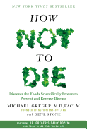 How Not to Die:  Discover the Foods Scientifically Proven to Prevent and Reverse Disease