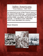 An Historical Survey of the French Colony in the Island of St. Domingo:  Comprehending a Short Account of Its Ancient Government, Political State, Population, Productions, and Exports; A Narrative of the Calamities Which Have Desolated the Country Ever Sin