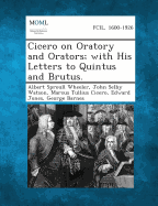 Cicero on Oratory and Orators:  With His Letters to Quintus and Brutus.