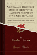 Critical and Historical Introduction to the Canonical Scriptures of the Old Testament, Vol 1 of 2 From the German of Wilhelm Martin Leberecht De Wette Classic Reprint