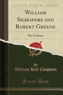 William Shakspere and Robert Greene:  The Evidence (Classic Reprint)