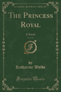 The Princess Royal, Vol. 1 of 3:  A Novel (Classic Reprint)
