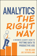 Analytics the Right Way:  A Business Leader's Guide to Putting Data to Productive Use