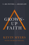 Grown-up Faith:  The Big Picture for a Bigger Life