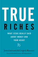 True Riches:  What Jesus Really Said about Money and Your Heart