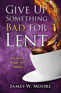 Give Up Something Bad for Lent:  A Lenten Study for Adults