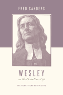 Wesley on the Christian Life:  The Heart Renewed in Love