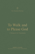 To Walk and to Please God:  A Theology of 1 and 2 Thessalonians