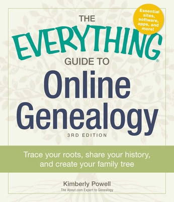 The Everything Guide to Online Genealogy  Trace Your Roots  Share Your History  and Create Your Family Tree