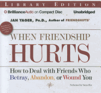 When Friendship Hurts:  How to Deal With Friends Who Betray, Abandon, Or Wound You