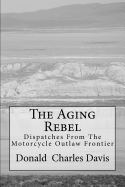 The Aging Rebel:  Dispatches from the Motorcycle Outlaw Frontier