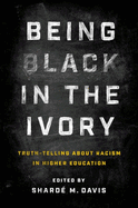Being Black in the Ivory:  Truth-Telling about Racism in Higher Education