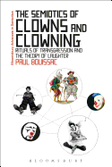 The Semiotics of Clowns and Clowning:  Rituals of Transgression and the Theory of Laughter