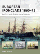 European Ironclads 1860-75:  The Gloire Sparks the Great Ironclad Arms Race