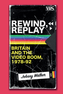 Rewind, Replay:  Britain and the Video Boom, 1978-1992