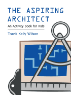 The Aspiring Architect:  An Activity Book for Kids