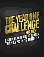 Year One Challenge for Men:  Bigger, Leaner, and Stronger Than Ever in 12 Months