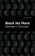 Black No More:  Being an Account of the Strange and Wonderful Workings of Science in the Land of the Free A.D. 1933-1940