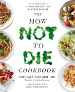The How Not To Die Cookbook:  Over 100 Recipes to Help Prevent and Reverse Disease