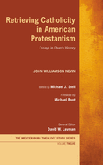Retrieving Catholicity in American Protestantism:  Essays in Church History