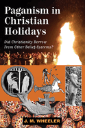 Paganism in Christian Holidays:  Did Christianity Borrow From Other Belief Systems?