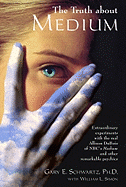 The Truth about Medium:  Extraordinary Experiments with the Real Allison DuBois of NBC's Medium and Other Remarkable Psychics