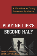Playing Life's Second Half:  A Man's Guide for Turning Success Into Significance