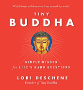 Tiny Buddha, Simple Wisdom for Life's Hard Questions:  Simple Wisdom for Life's Hard Questions (Practicing Mindfulness, Tiny Wisdom, for Readers of Why Buddhism Is True)