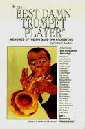 The Best Damn Trumpet Player:  Memories of the Big Band Era and Beyond