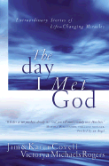 The Day I Met God:  Extraordinary Stories of Life Changing Miracles