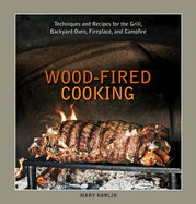 Wood-Fired Cooking:  Techniques and Recipes for the Grill, Backyard Oven, Fireplace, and Campfire [A Cookbook]
