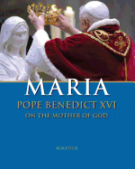 Maria:  Pope Benedict XVI on the Mother of God
