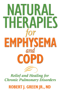 Natural Therapies for Emphysema and COPD:  Relief and Healing for Chronic Pulmonary Disorders