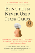 Einstein Never Used Flashcards:  How Our Children Really Learn--And Why They Need to Play More and Memorize Less