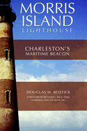 The Morris Island Lighthouse:  Charleston's Maritime Beacon