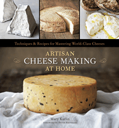 Artisan Cheese Making at Home:  Techniques & Recipes for Mastering World-Class Cheeses [A Cookbook]