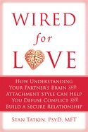 Wired for Love:  How Understanding Your Partner's Brain and Attachment Style Can Help You Defuse Conflict and Build a Secure Relationship