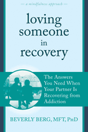 Loving Someone in Recovery:  The Answers You Need When Your Partner Is Recovering from Addiction