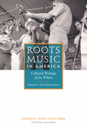 Roots Music in America:  Collected Writings of Joe Wilson