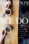 We Do:  Saying Yes to a Relationship of Depth, True Connection, and Enduring Love