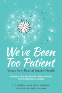 We've Been Too Patient:  Voices from Radical Mental Health--Stories and Research Challenging the Biomedical Model