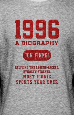 1996: A Biography -- Reliving the Legend-Packed, Dynasty-Stacked, Most Iconic Sports Year Ever