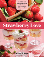 Strawberry Love:  45 Sweet and Savory Recipes for Shortcakes, Hand Pies, Salads, Salsas, and More